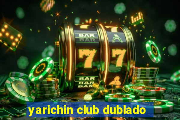 yarichin club dublado